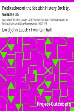 [Gutenberg 12930] • Publications of the Scottish History Society, Volume 36 / Journals of Sir John Lauder Lord Fountainhall with His Observations on Public Affairs and Other Memoranda 1665-1676